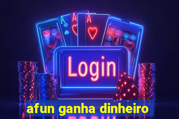 afun ganha dinheiro